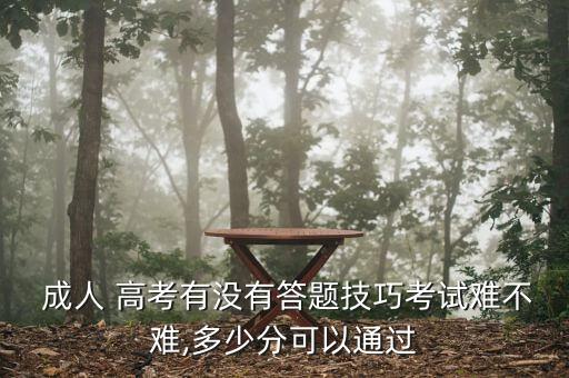  成人 高考有沒(méi)有答題技巧考試難不難,多少分可以通過(guò)