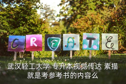 武漢輕工大學(xué) 專升本視覺傳達 素描就是考參考書的內(nèi)容么