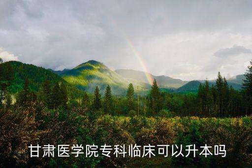  甘肅醫(yī)學院?？婆R床可以升本嗎