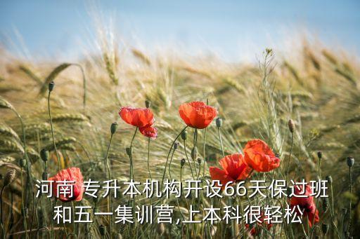  河南 專(zhuān)升本機(jī)構(gòu)開(kāi)設(shè)66天保過(guò)班和五一集訓(xùn)營(yíng),上本科很輕松