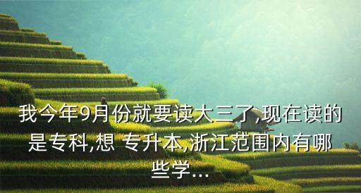 我今年9月份就要讀大三了,現(xiàn)在讀的是?？?想 專升本,浙江范圍內(nèi)有哪些學(xué)...