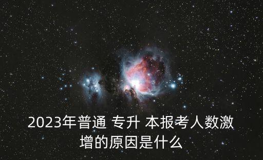2023年普通 專升 本報(bào)考人數(shù)激增的原因是什么