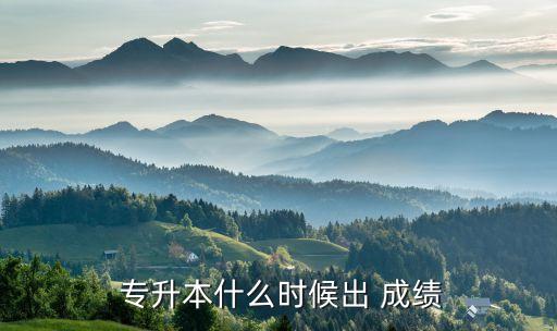  專(zhuān)升本什么時(shí)候出 成績(jī)
