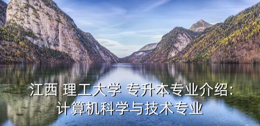  江西 理工大學 專升本專業(yè)介紹:計算機科學與技術(shù)專業(yè)