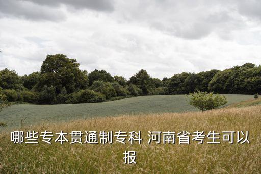 哪些專本貫通制專科 河南省考生可以報