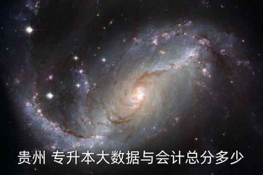 貴州 專升本大數(shù)據(jù)與會(huì)計(jì)總分多少