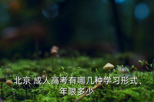  北京 成人高考有哪幾種學習形式、年限多少