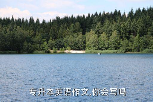  專升本英語(yǔ)作文,你會(huì)寫(xiě)嗎