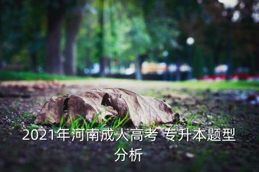 2021年河南成人高考 專(zhuān)升本題型分析