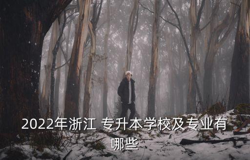 2022年浙江 專升本學校及專業(yè)有哪些