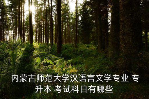  內(nèi)蒙古師范大學漢語言文學專業(yè) 專升本 考試科目有哪些