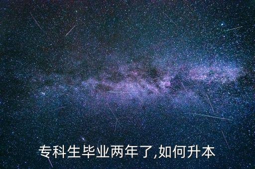 ?？粕厴I(yè)兩年了,如何升本