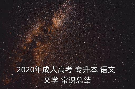2020年成人高考 專升本 語(yǔ)文 文學(xué) 常識(shí)總結(jié)