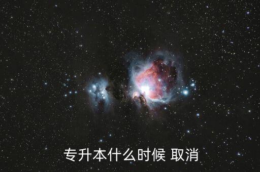  專升本什么時(shí)候 取消