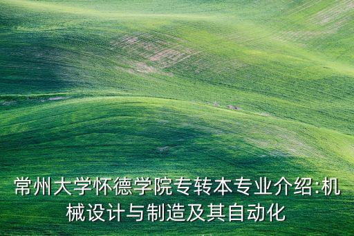 常州大學(xué)懷德學(xué)院專轉(zhuǎn)本專業(yè)介紹:機(jī)械設(shè)計(jì)與制造及其自動化