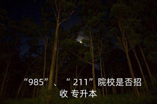 “985”、“ 211”院校是否招收 專升本