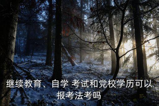 繼續(xù)教育、自學(xué) 考試和黨校學(xué)歷可以報(bào)考法考嗎