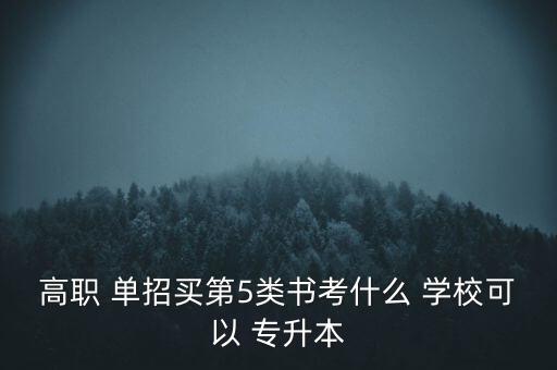 高職 單招買第5類書考什么 學(xué)校可以 專升本