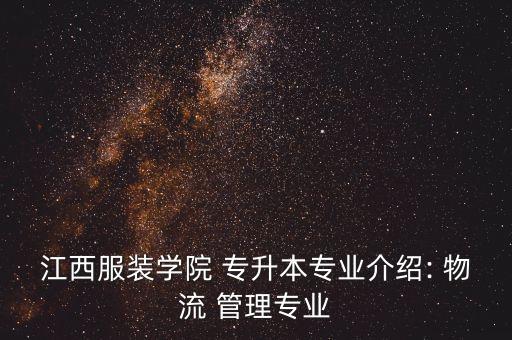江西服裝學院 專升本專業(yè)介紹: 物流 管理專業(yè)