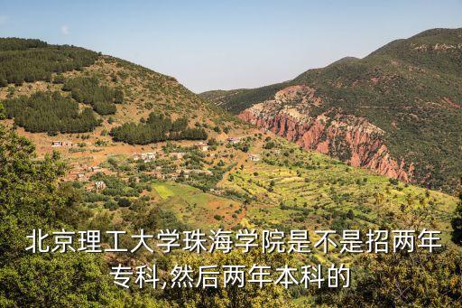  北京理工大學(xué)珠海學(xué)院是不是招兩年?？?然后兩年本科的