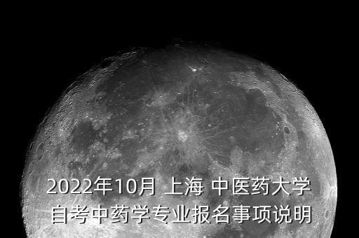 2022年10月 上海 中醫(yī)藥大學(xué)自考中藥學(xué)專業(yè)報(bào)名事項(xiàng)說明