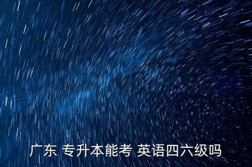 廣東 專升本能考 英語四六級(jí)嗎