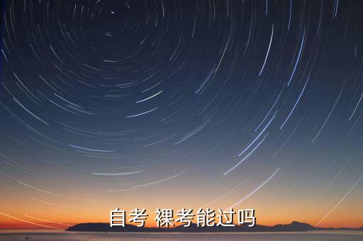 專升本裸考怎么樣,成人專升本裸考能過(guò)嗎