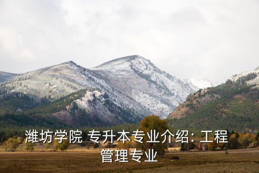專(zhuān)升本 工程管理,2023年河南專(zhuān)升本工程管理
