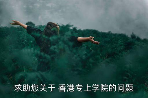 香港專(zhuān)升本學(xué)校嗎,大專(zhuān)生去香港專(zhuān)升本