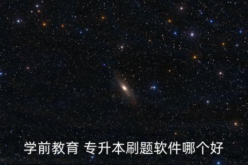 學(xué)前教育 專升本刷題軟件哪個好