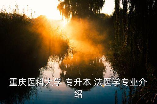 重慶醫(yī)科大學 專升本 法醫(yī)學專業(yè)介紹