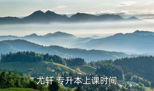尤軒 專升本上課時(shí)間