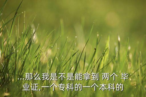 專升本有兩個畢業(yè)證嗎,黃河科技學(xué)院專升本畢業(yè)證