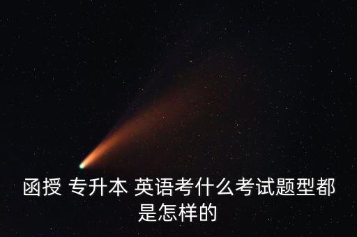 函授 專升本 英語(yǔ)考什么考試題型都是怎樣的