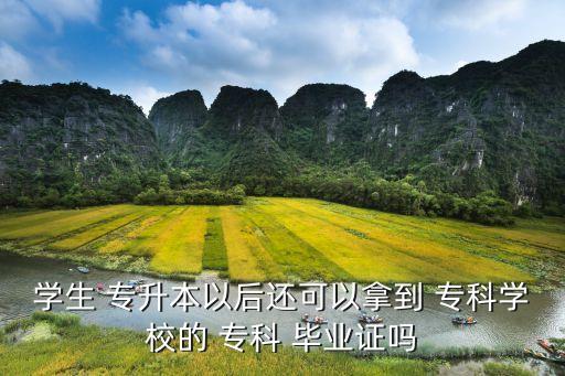 學生 專升本以后還可以拿到 ?？茖W校的 專科 畢業(yè)證嗎