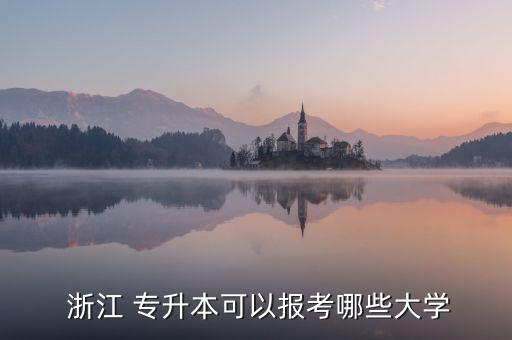  浙江 專升本可以報考哪些大學(xué)