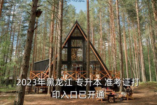 2023年黑龍江 專升本 準(zhǔn)考證打印入口已開通