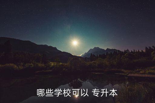 哪些學(xué)?？梢?專升本