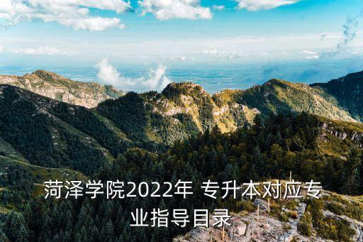 菏澤學(xué)院2022年 專升本對應(yīng)專業(yè)指導(dǎo)目錄