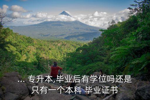 ... 專升本,畢業(yè)后有學位嗎還是只有一個本科 畢業(yè)證書