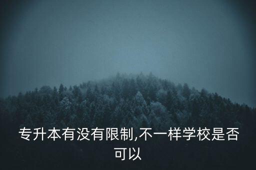  專升本有沒(méi)有限制,不一樣學(xué)校是否可以