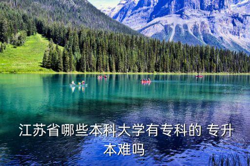  江蘇省哪些本科大學(xué)有?？频?專升本難嗎