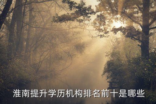  淮南提升學(xué)歷機構(gòu)排名前十是哪些