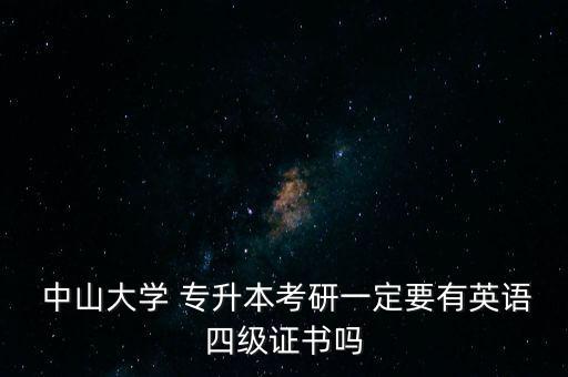  中山大學(xué) 專升本考研一定要有英語(yǔ)四級(jí)證書嗎