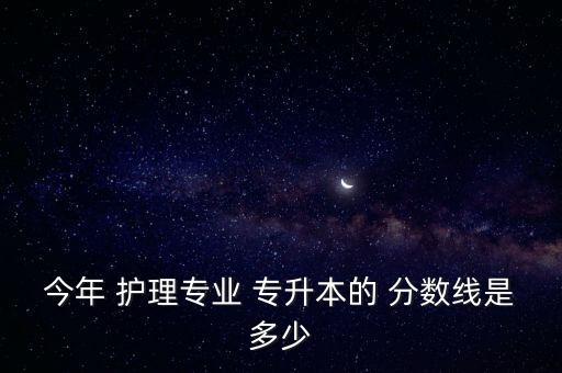 2015安徽護理專升本分數(shù)線,安徽中醫(yī)藥大學(xué)護理專升本分數(shù)線是多少