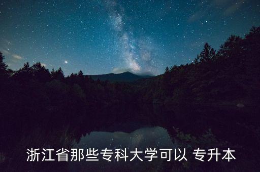  浙江省那些?？拼髮W可以 專升本