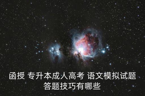 函授 專(zhuān)升本成人高考 語(yǔ)文模擬試題答題技巧有哪些