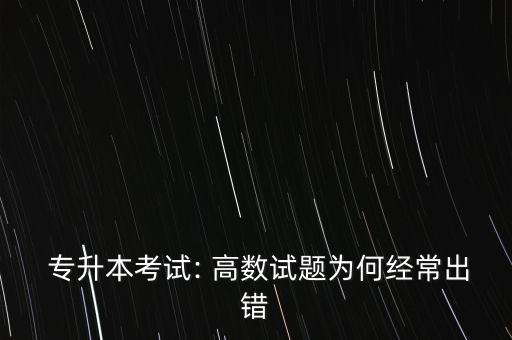  專升本考試: 高數(shù)試題為何經(jīng)常出錯
