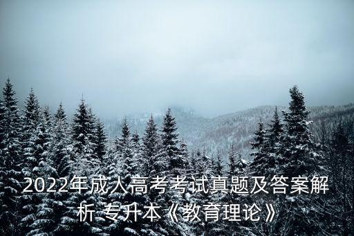 2022年成人高考考試真題及答案解析 專升本《教育理論》