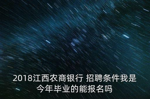 2018江西農(nóng)商銀行 招聘條件我是今年畢業(yè)的能報名嗎